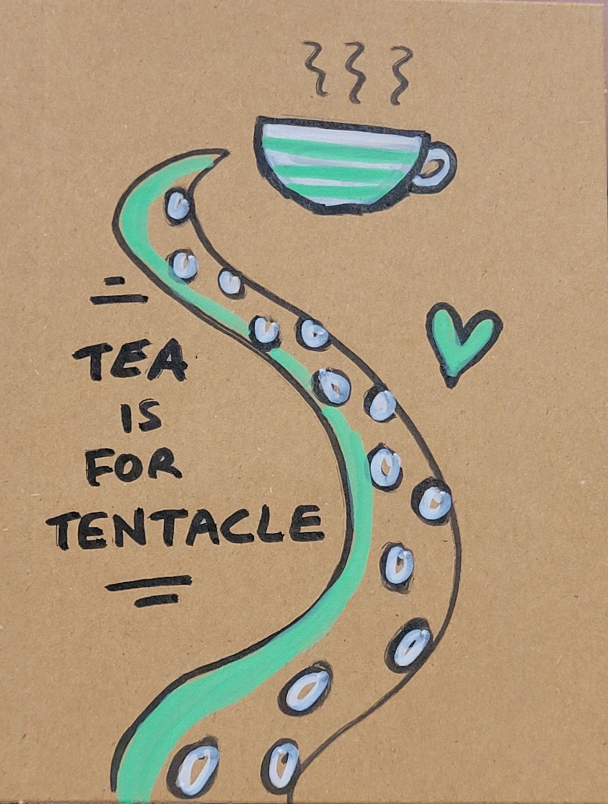 Hand drawn card reading 'Tea is for Tentacle', depicting a green and white tentacle holding a green and white tea cup.